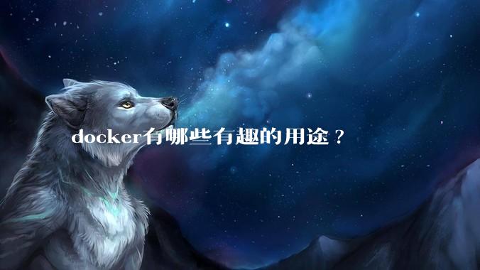 docker有哪些有趣的用途?